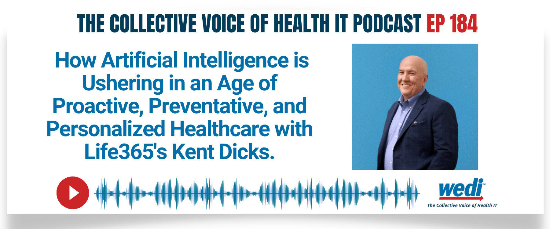 Kent Dicks on the WEDI Podcast Episode Ep 184: How Artificial Intelligence is Ushering in an Age of Proactive, Preventative, and Personalized Healthcare.